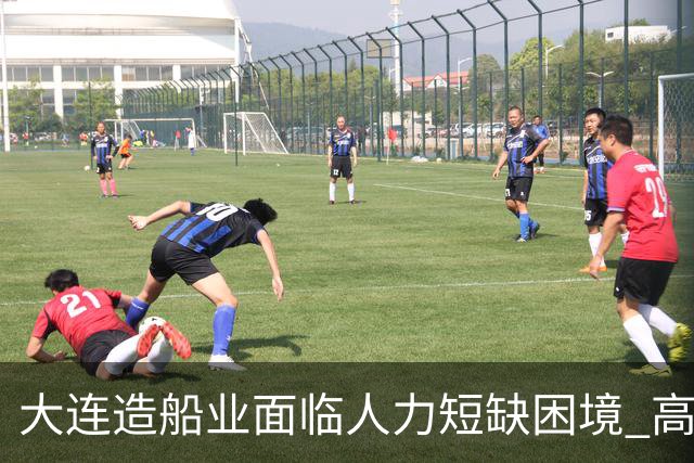 大连造船业面临人力短缺困境 高薪依然难招高级焊工